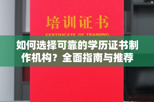 君山如何选择可靠的学历证书制作机构？全面指南与推荐