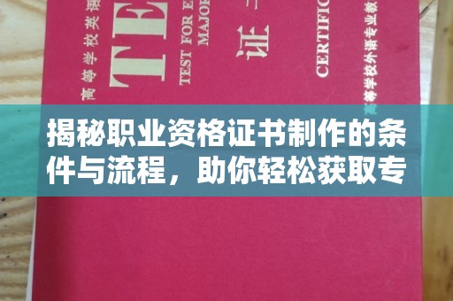 君山揭秘职业资格证书制作的条件与流程，助你轻松获取专业认证