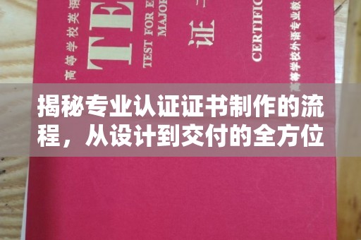 君山揭秘专业认证证书制作的流程，从设计到交付的全方位指南